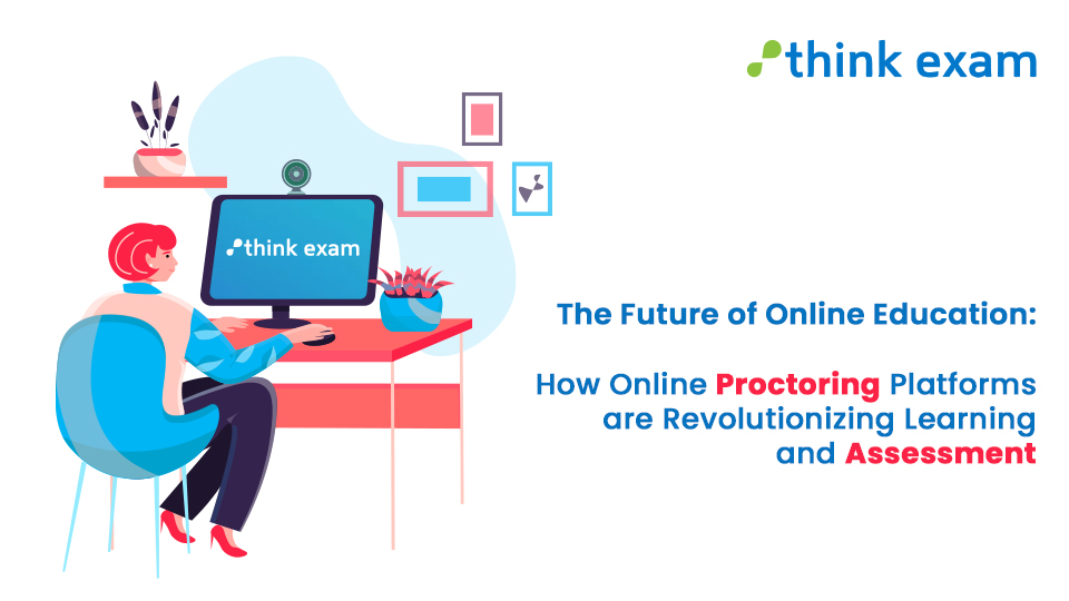 The Future of Online Education: How Online Proctoring Platforms are Revolutionizing Learning and Assessment